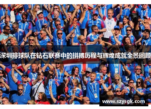 深圳排球队在钻石联赛中的拼搏历程与辉煌成就全景回顾