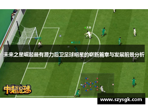 未来之星崛起最有潜力后卫足球明星的崭新篇章与发展前景分析