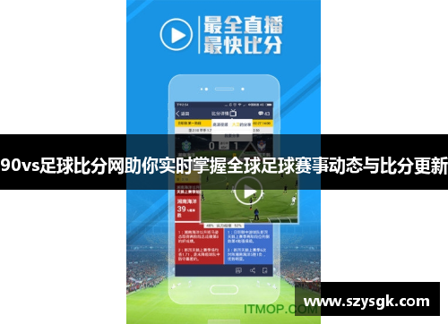 90vs足球比分网助你实时掌握全球足球赛事动态与比分更新