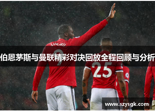 伯恩茅斯与曼联精彩对决回放全程回顾与分析